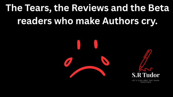The Tears, the Reviews and the Beta readers who make Authors cry